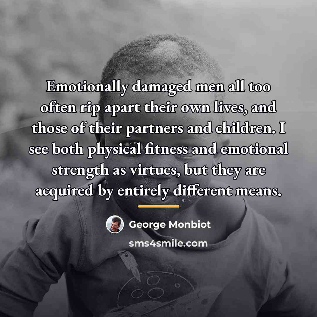 “Emotionally damaged men all too often rip apart their own…” quote by George Monbiot