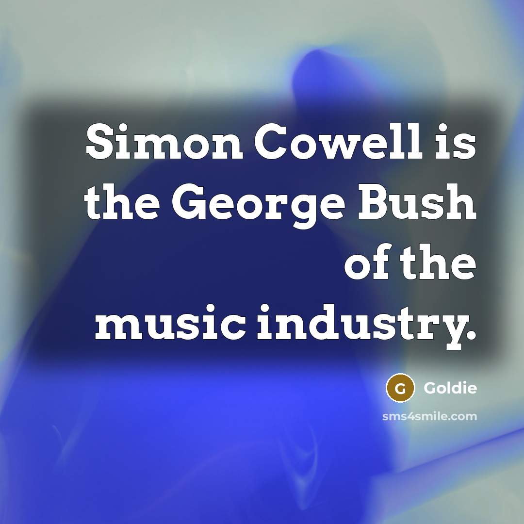 “Simon Cowell is the George Bush of the music industry.…” quote by Goldie