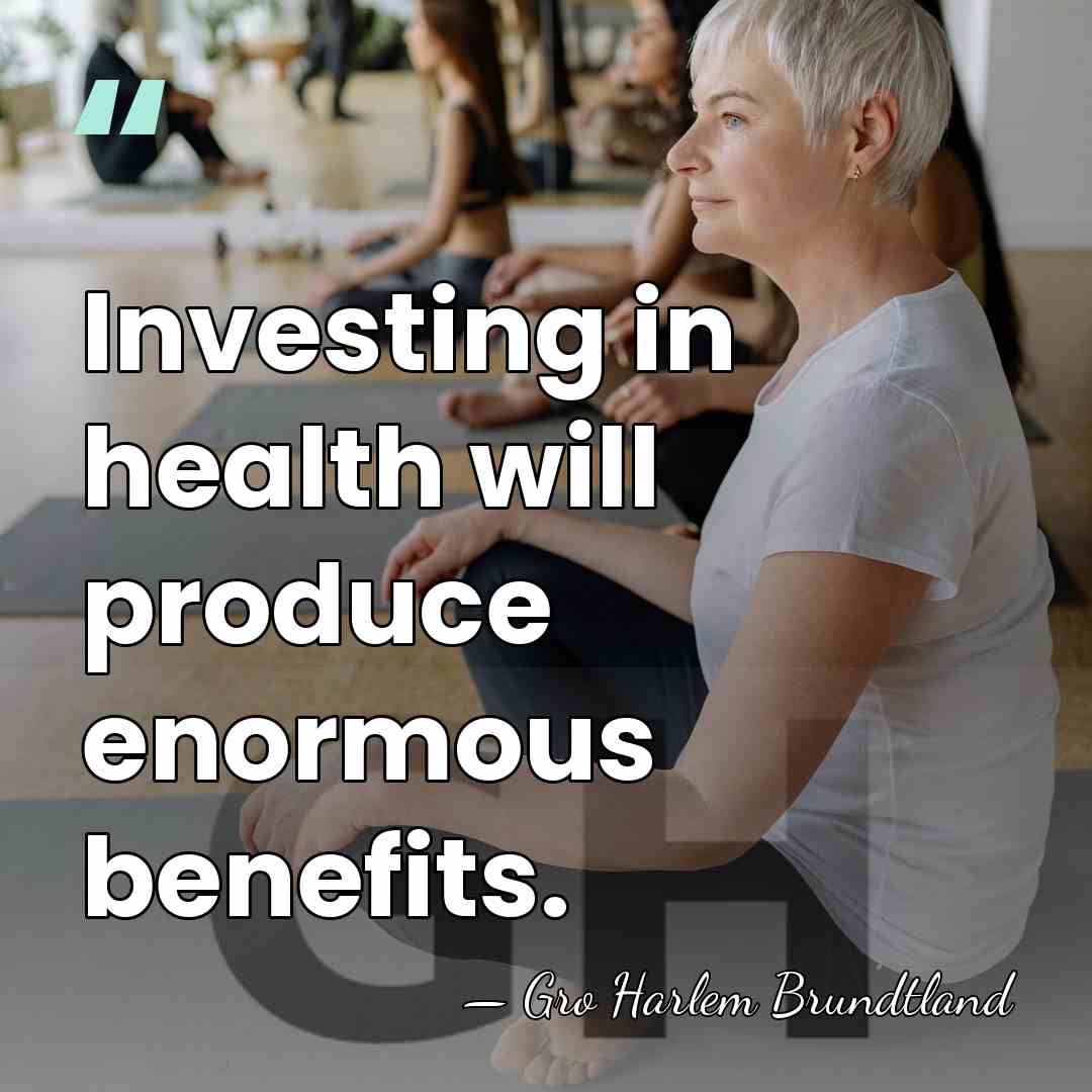 Investing in health will produce enormous benefits. - Gro Harlem Brundtland