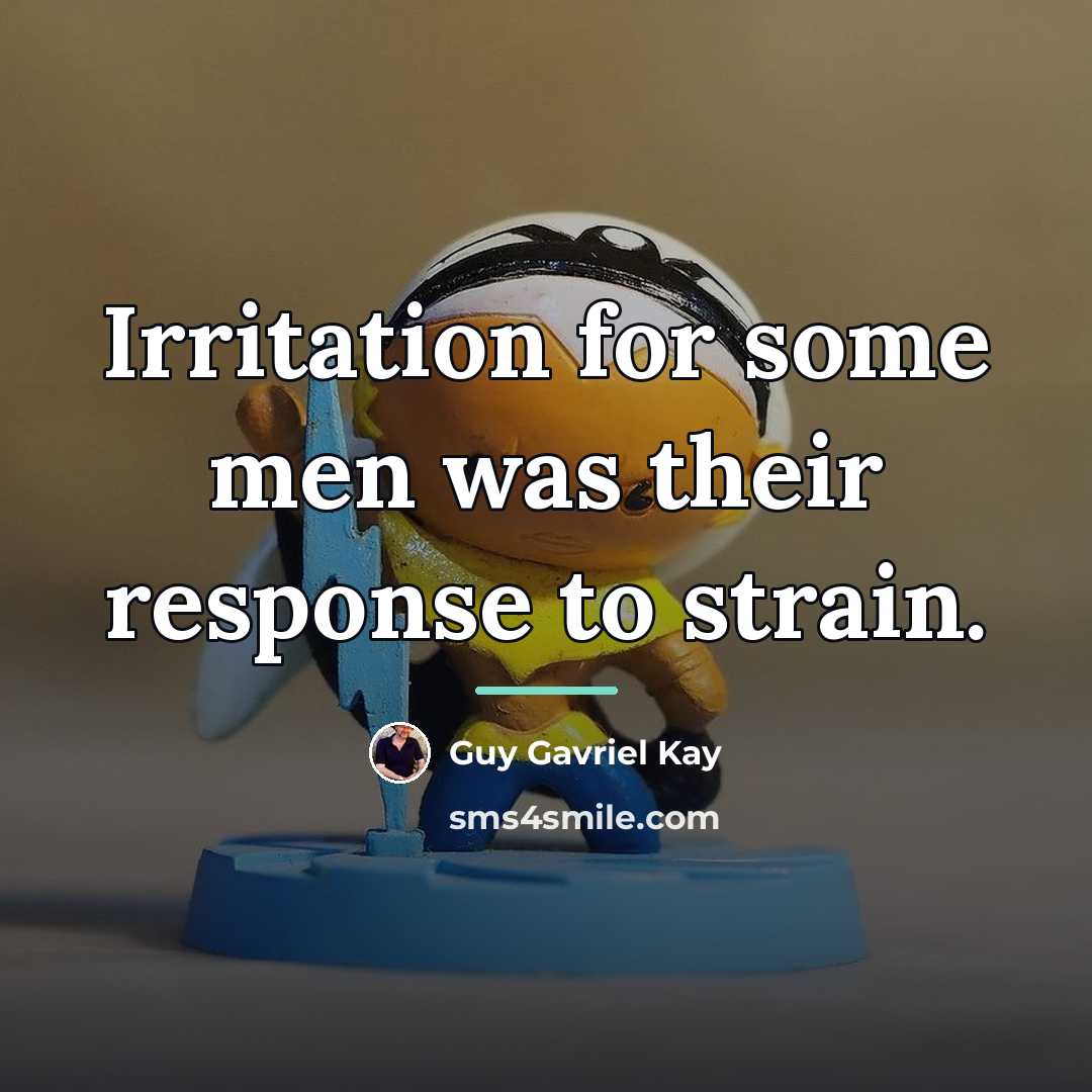 “Irritation for some men was their response to strain.…” quote by Guy Gavriel Kay