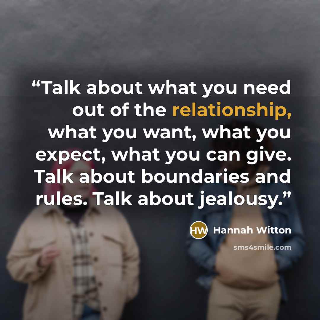 “Talk about what you need out of the relationship, what you want, what you expect, what you can give. Talk about boundaries and rules. Talk about jealousy.” quote by Hannah Witton