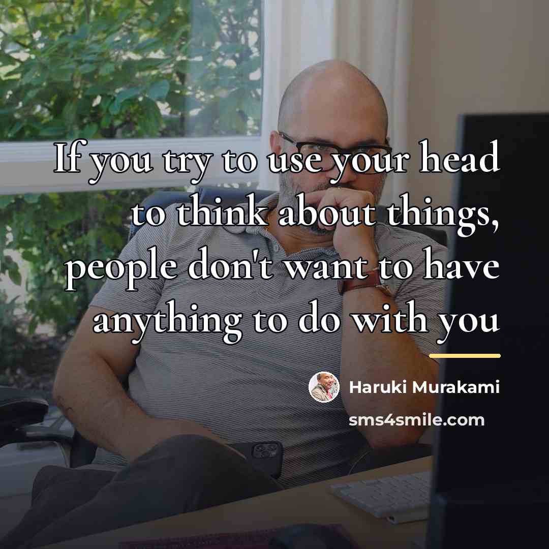 “If you try to use your head to think about…” quote by Haruki Murakami