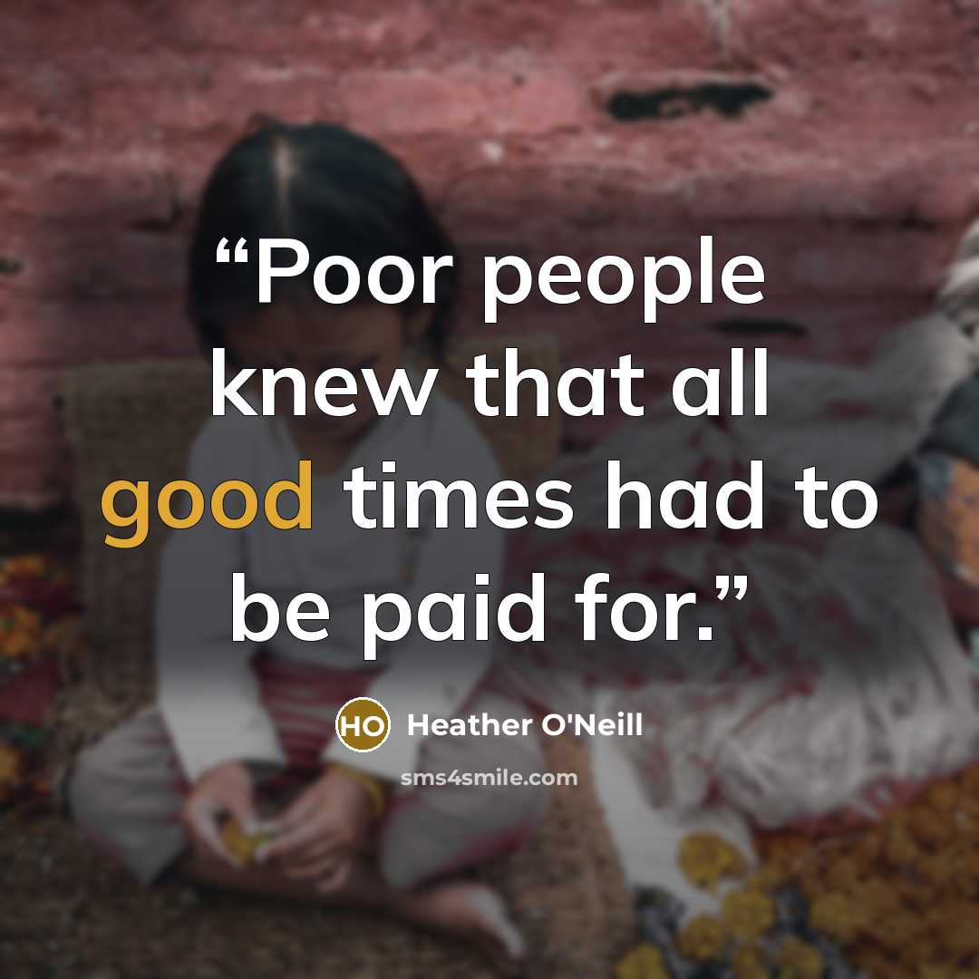“Poor people knew that all good times had to be paid for.” quote by Heather O'Neill