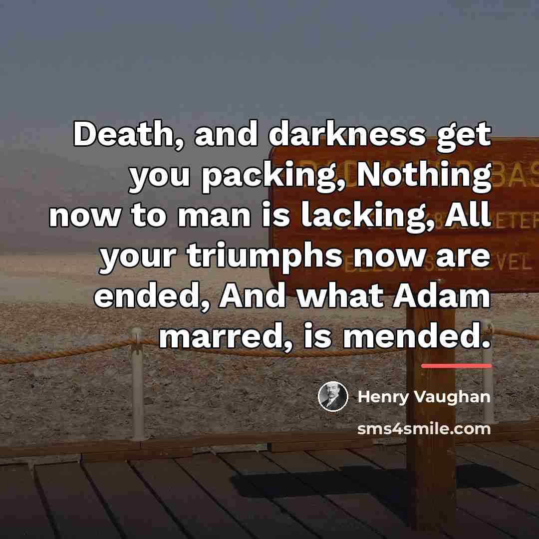 “Death, and darkness get you packing, Nothing now to man…” quote by Henry Vaughan