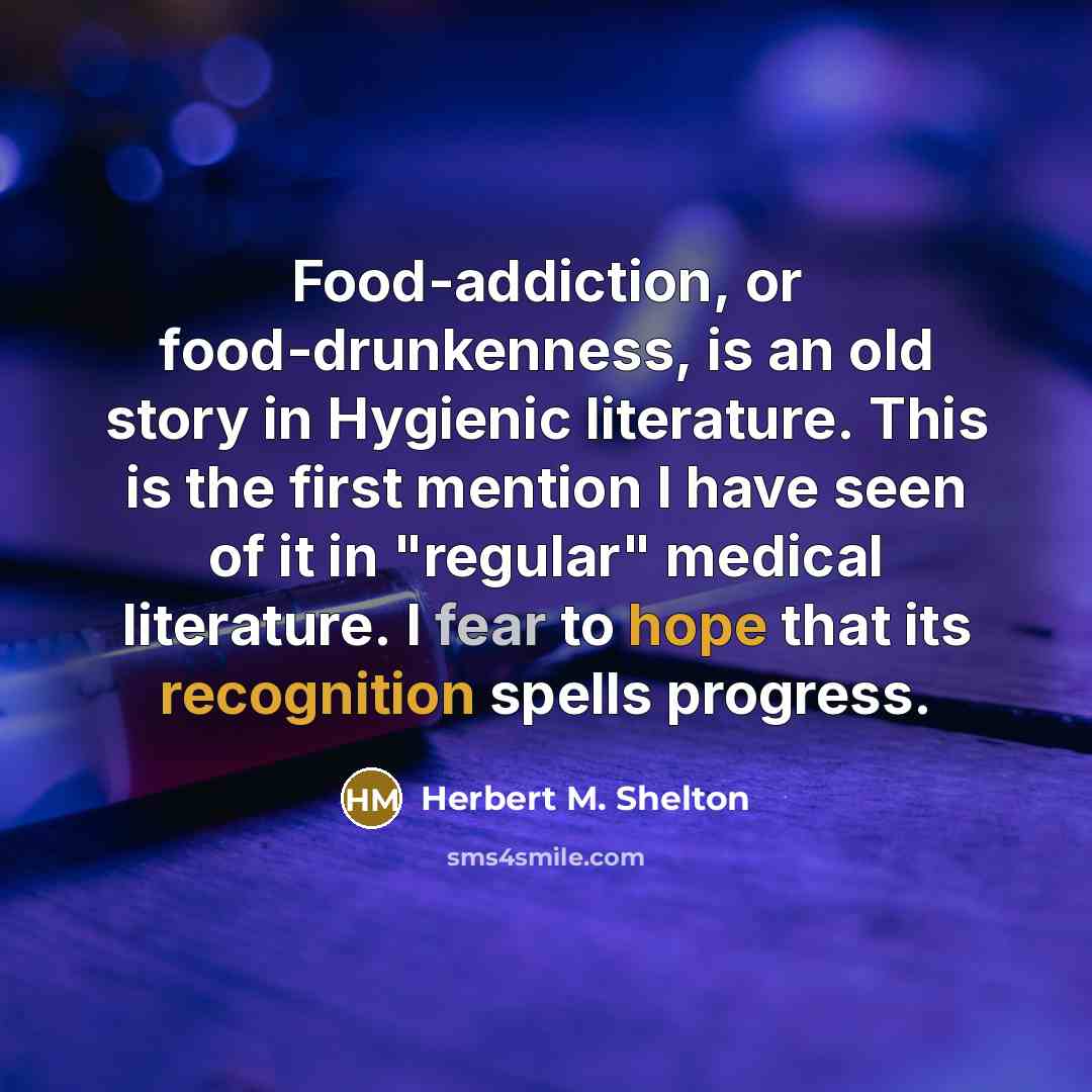 “Food-addiction, or food-drunkenness, is an old story in Hygienic literature.…” quote by Herbert M. Shelton