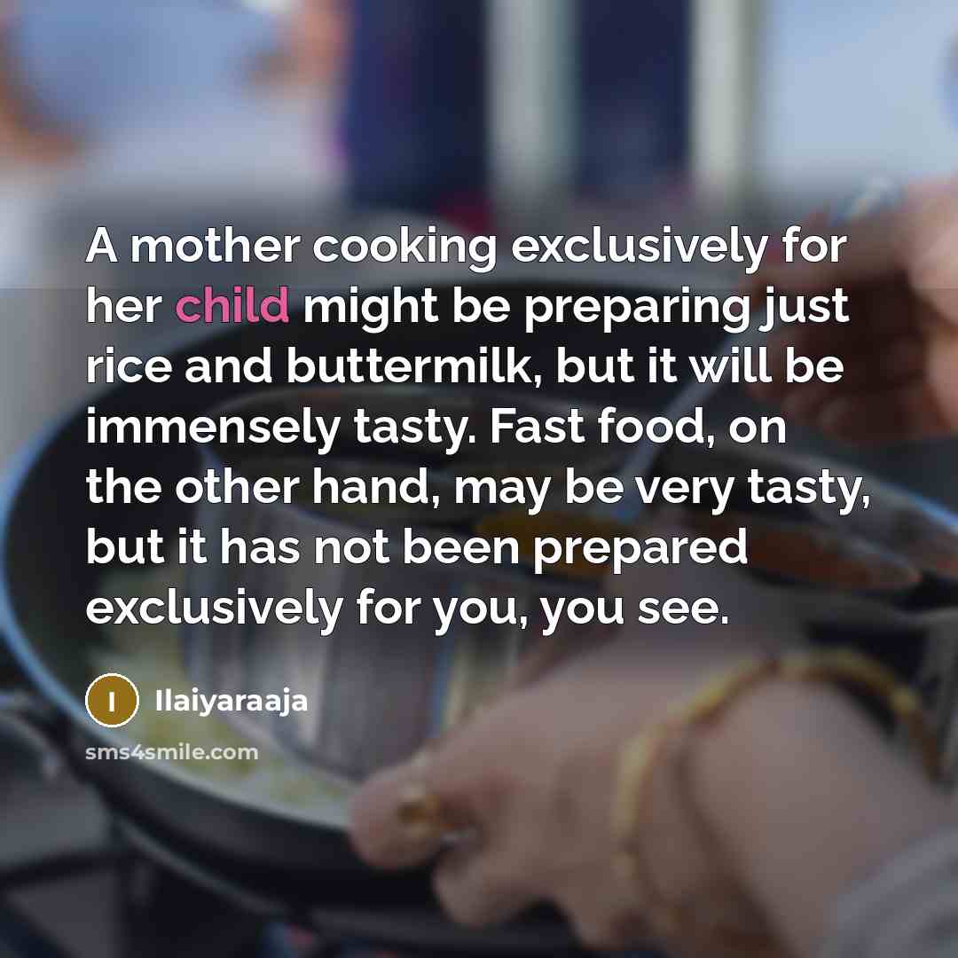 “A mother cooking exclusively for her child might be preparing…” quote by Ilaiyaraaja
