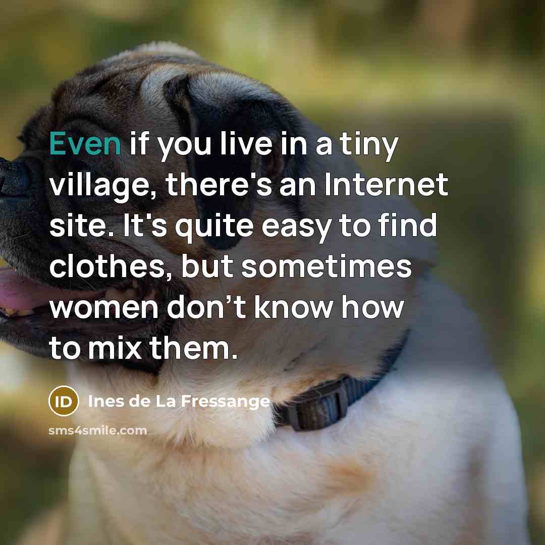 “Even if you live in a tiny village, there's an…” quote by Ines de La Fressange