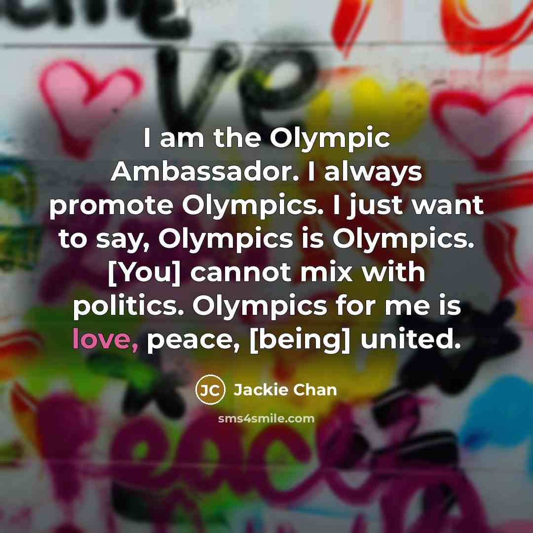 “I am the Olympic Ambassador. I always promote Olympics. I…” quote by Jackie Chan