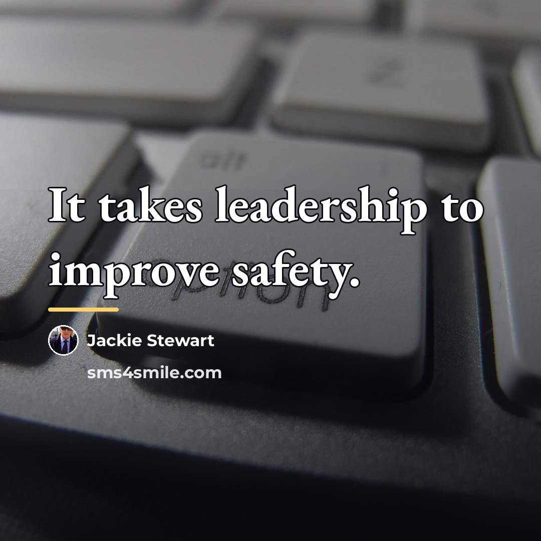 “It takes leadership to improve safety.…” quote by Jackie Stewart