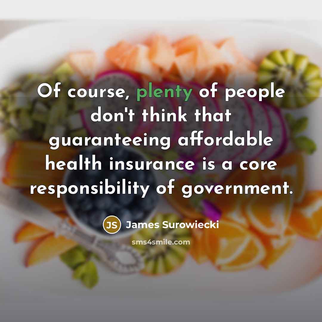 “Of course, plenty of people don't think that guaranteeing affordable…” quote by James Surowiecki