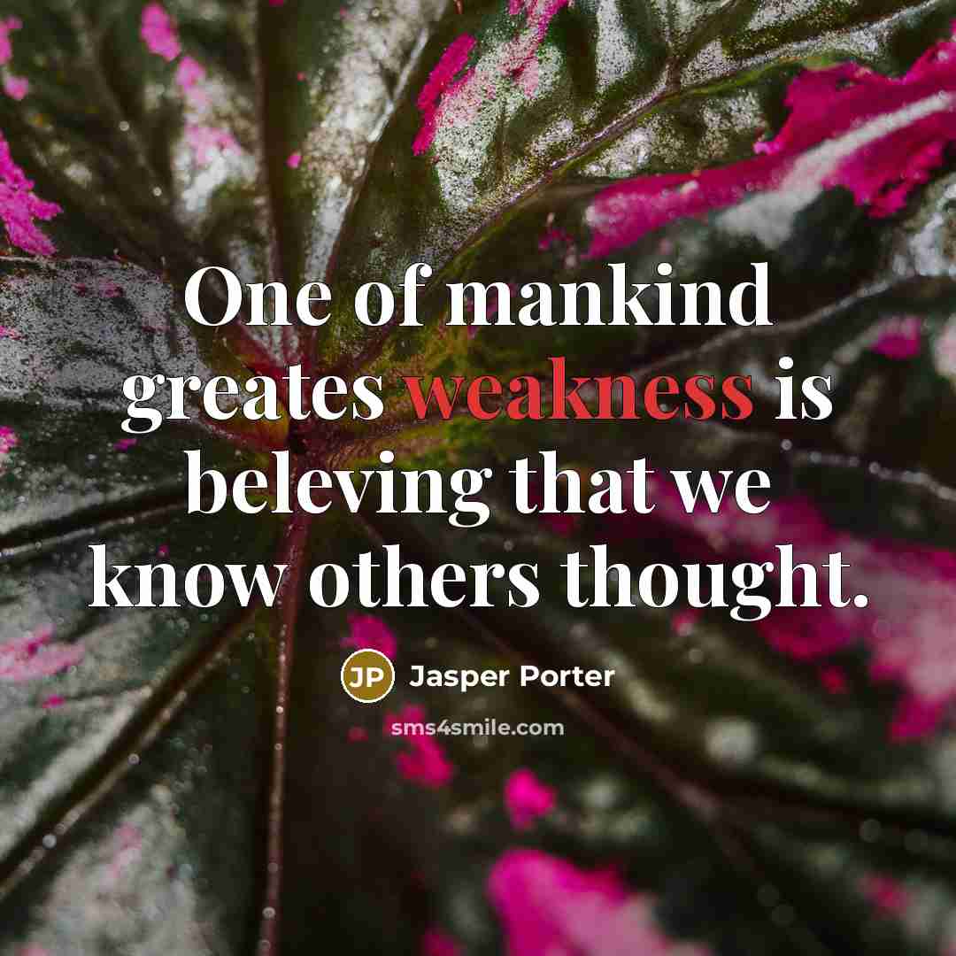 “One of mankind greates weakness is beleving that we know…” quote by Jasper Porter