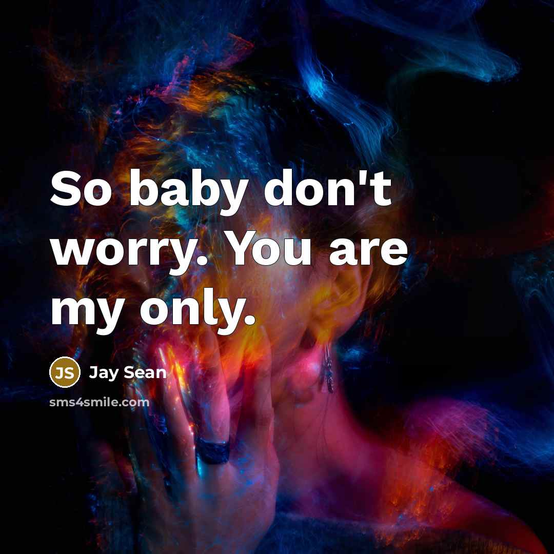 “So baby don't worry. You are my only.” quote by Jay Sean
