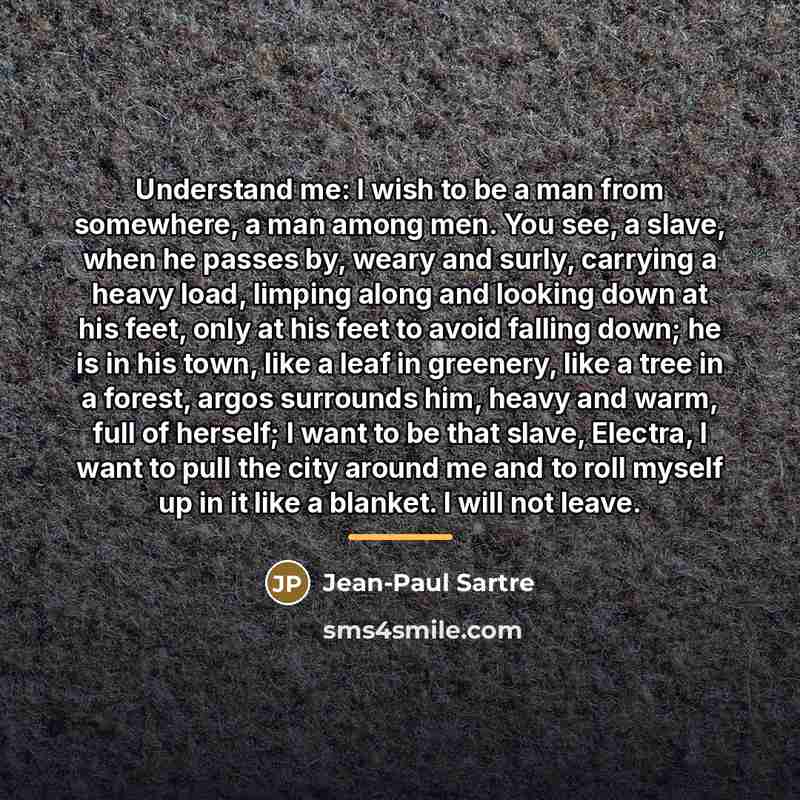 “Understand me: I wish to be a man from somewhere,…” quote by Jean-Paul Sartre