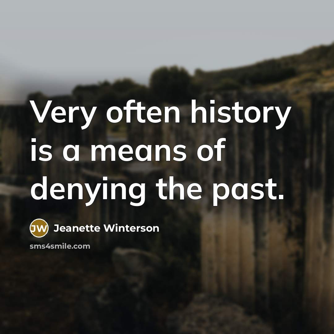 “Very often history is a means of denying the past.…” quote by Jeanette Winterson