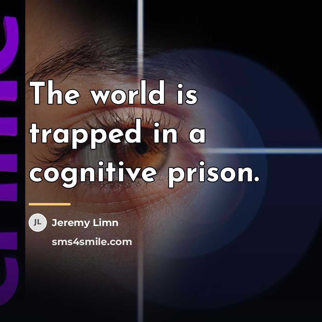 “The world is trapped in a cognitive prison.…” quote by Jeremy Limn