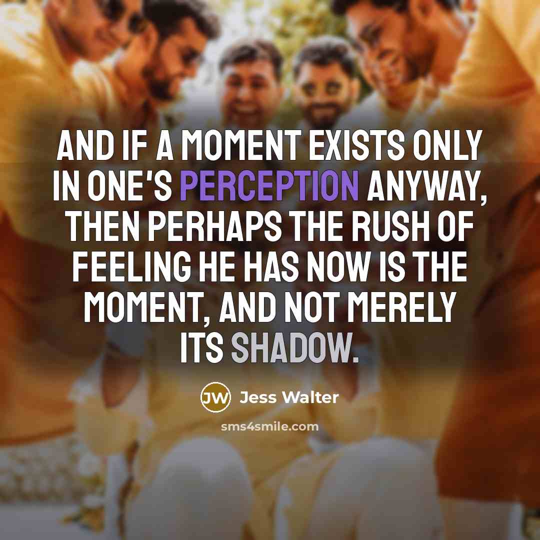 “And if a moment exists only in one's perception anyway,…” quote by Jess Walter