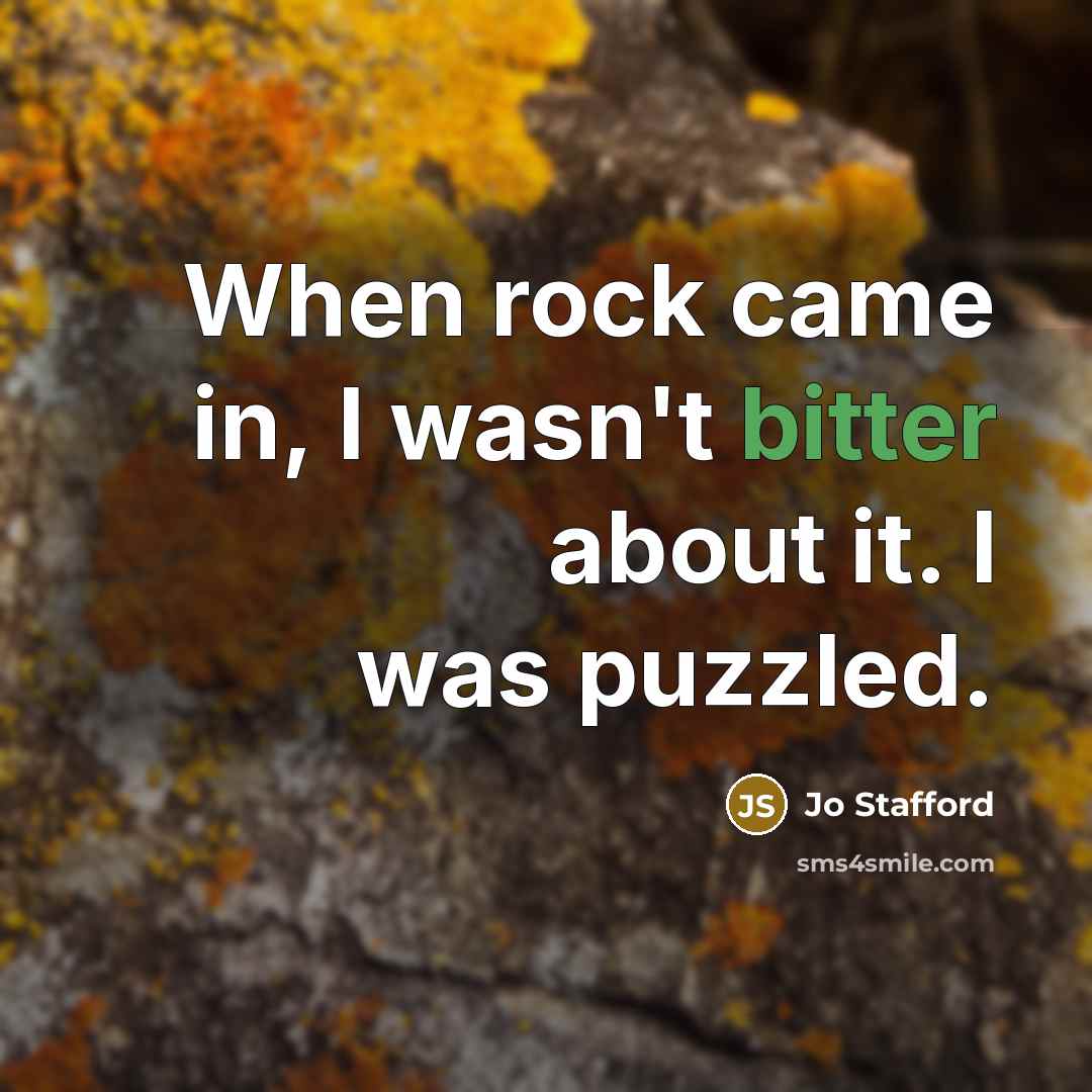 “When rock came in, I wasn't bitter about it. I…” quote by Jo Stafford