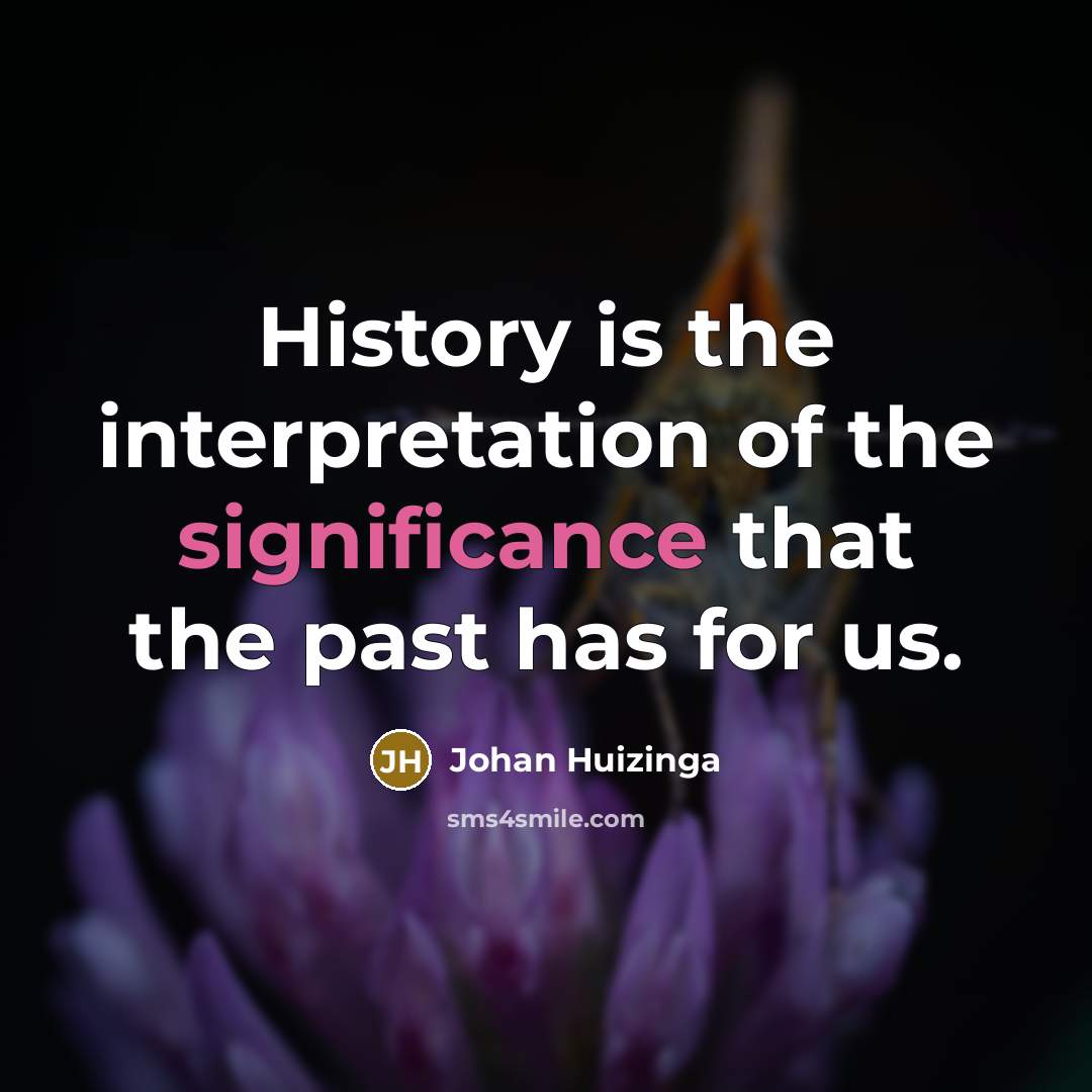 “History is the interpretation of the significance that the past…” quote by Johan Huizinga