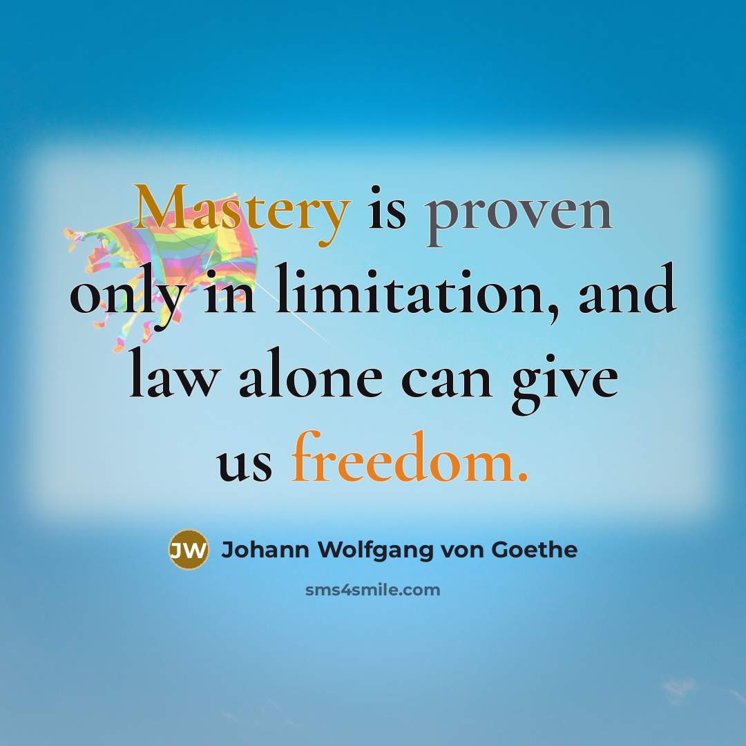 “Mastery is proven only in limitation, and law alone can…” quote by Johann Wolfgang von Goethe