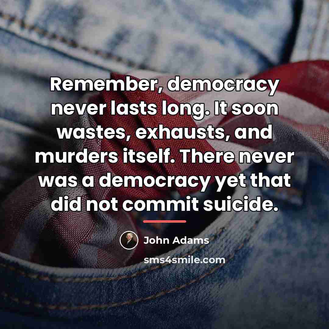 “Remember, democracy never lasts long. It soon wastes, exhausts, and…” quote by John Adams