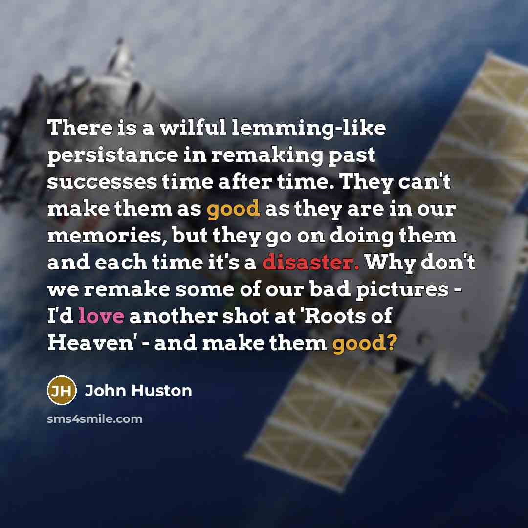 “There is a wilful lemming-like persistance in remaking past successes…” quote by John Huston