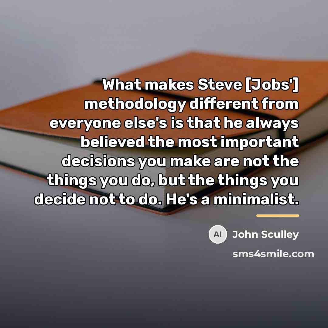 “What makes Steve [Jobs'] methodology different from everyone else's is…” quote by John Sculley