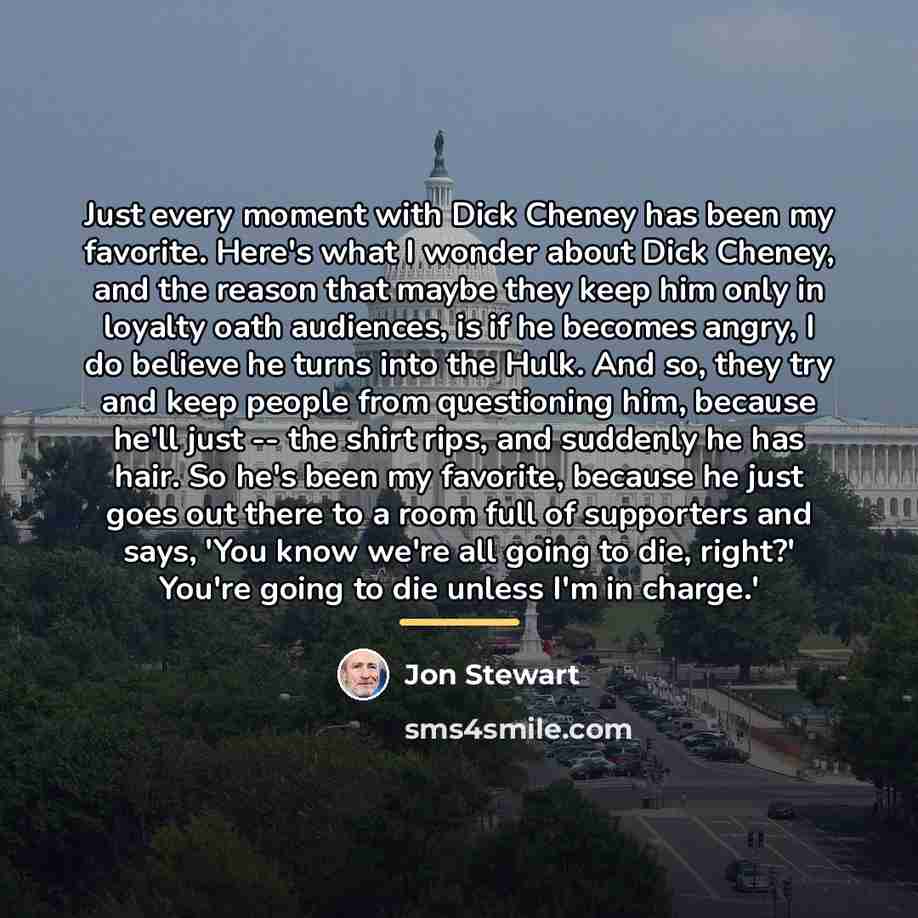 “Just every moment with Dick Cheney has been my favorite.…” quote by Jon Stewart