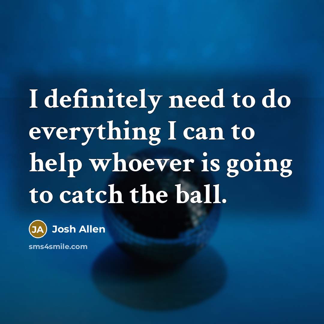 “I definitely need to do everything I can to help…” quote by Josh Allen