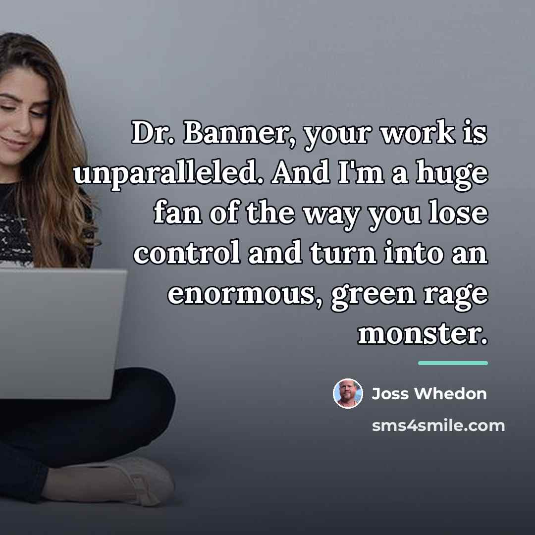 “Dr. Banner, your work is unparalleled. And I'm a huge…” quote by Joss Whedon