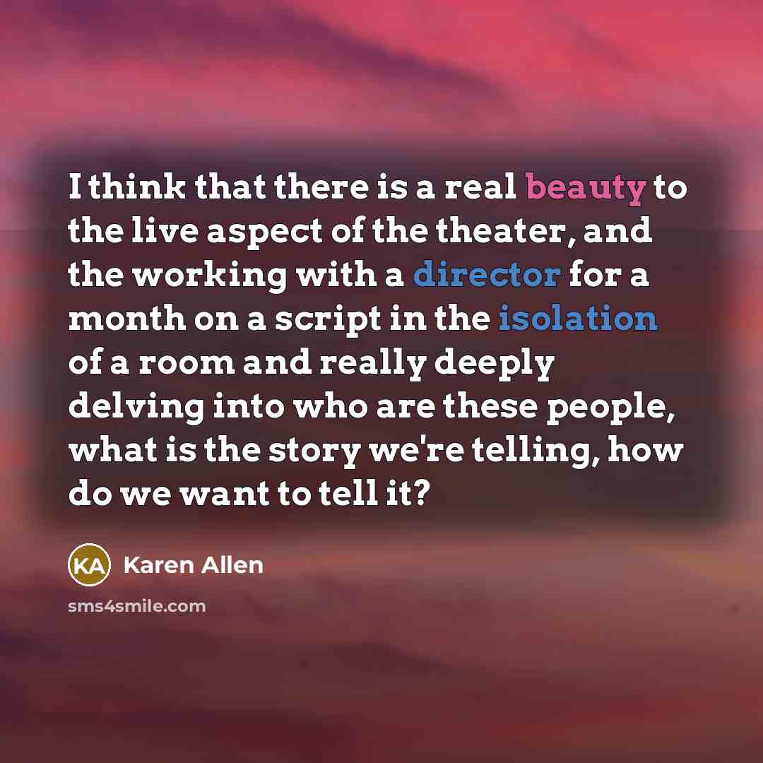“I think that there is a real beauty to the…” quote by Karen Allen