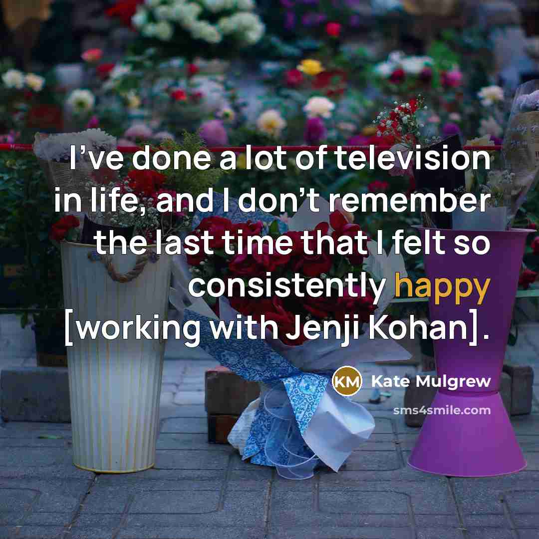 “I've done a lot of television in life, and I…” quote by Kate Mulgrew