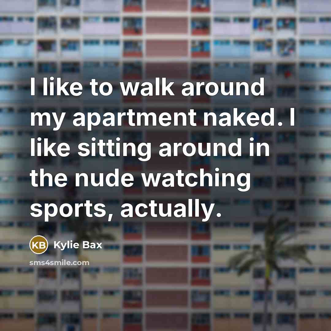 “I like to walk around my apartment naked. I like…” quote by Kylie Bax