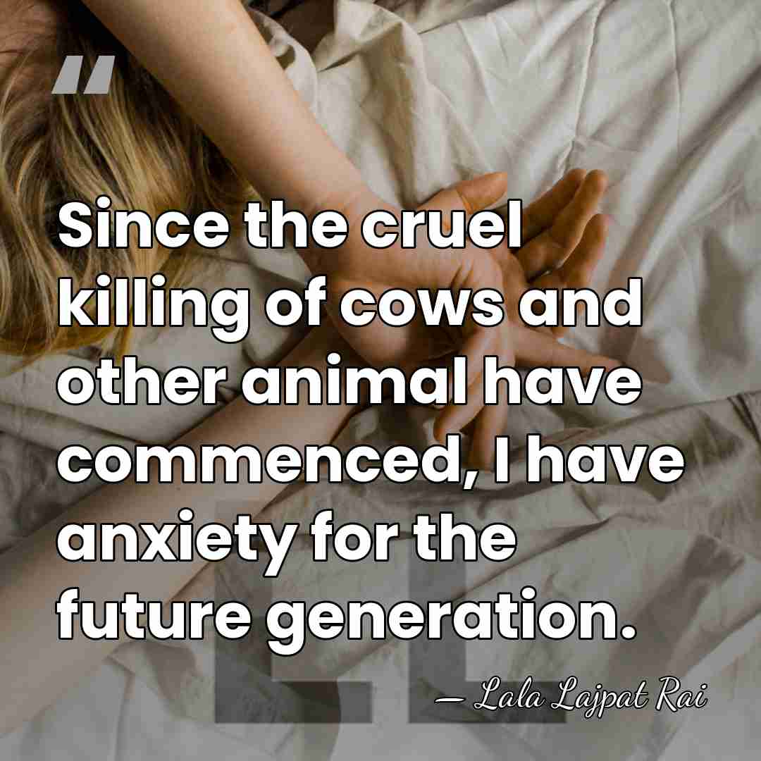 Since the cruel killing of cows and other animal have commenced, I&hellip; - Lala Lajpat Rai