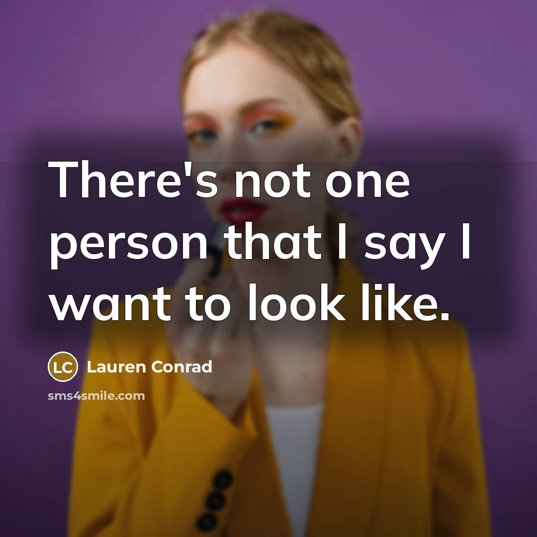 “There's not one person that I say I want to…” quote by Lauren Conrad