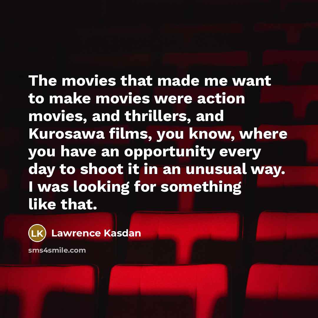 “The movies that made me want to make movies were…” quote by Lawrence Kasdan