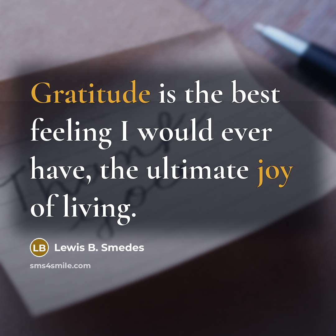 “Gratitude is the best feeling I would ever have, the ultimate joy of living.” quote by Lewis B. Smedes