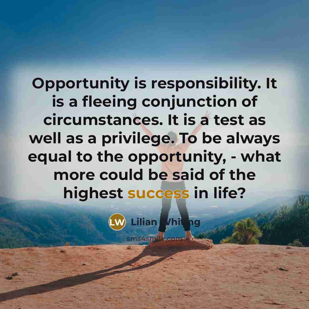 “Opportunity is responsibility. It is a fleeing conjunction of circumstances.…” quote by Lilian Whiting