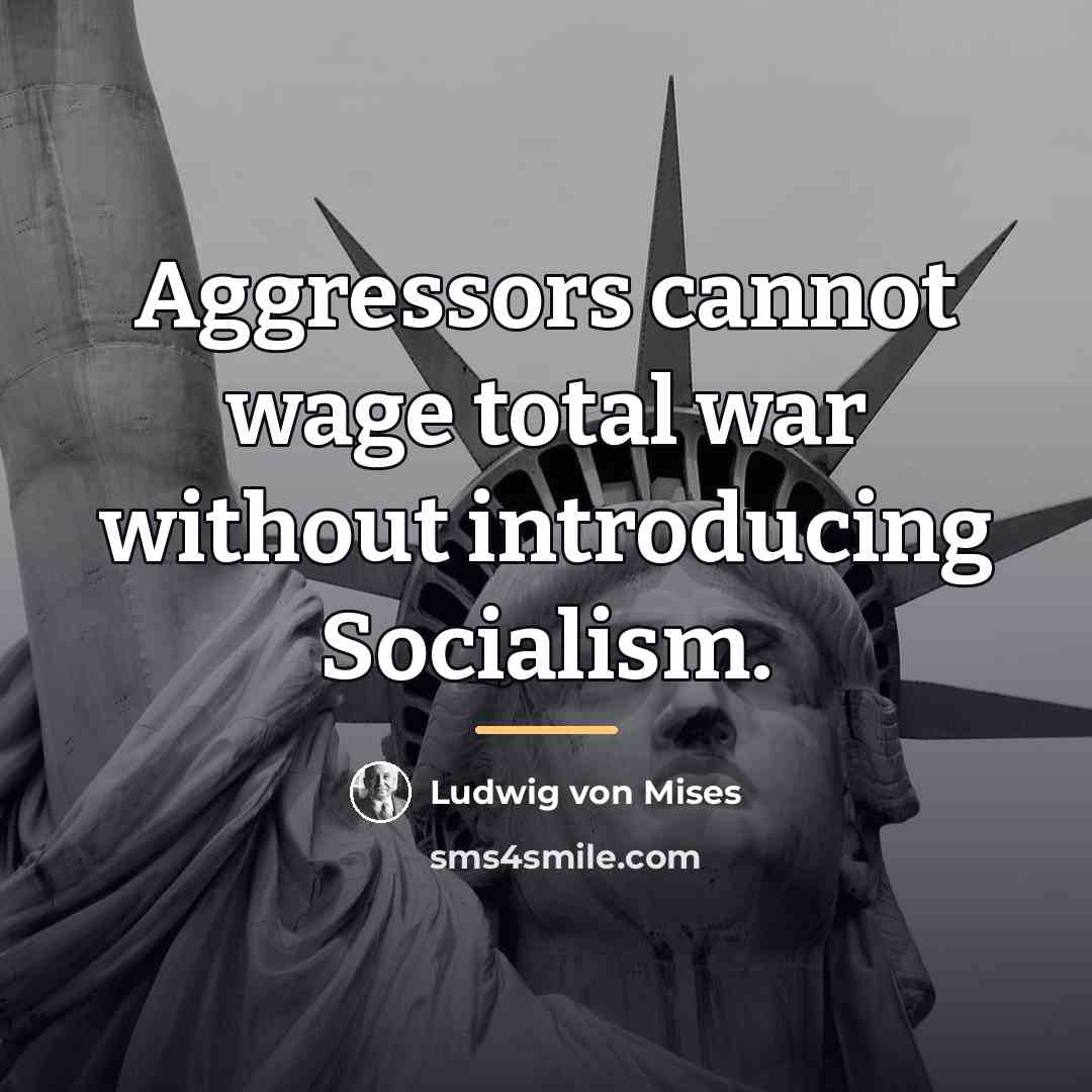 “Aggressors cannot wage total war without introducing Socialism.…” quote by Ludwig von Mises