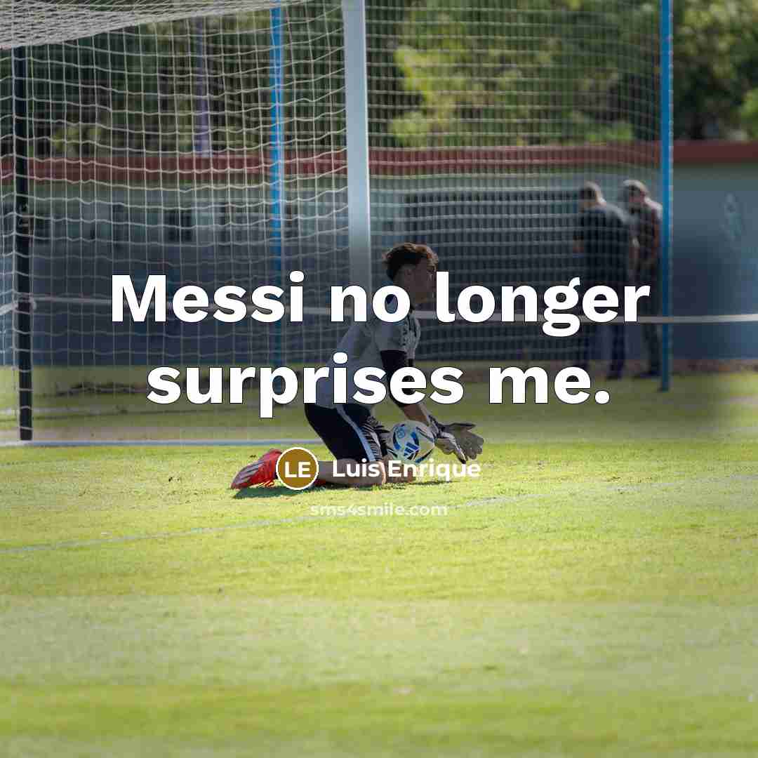 “Messi no longer surprises me.…” quote by Luis Enrique
