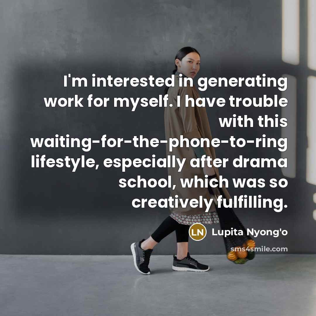 “I'm interested in generating work for myself. I have trouble…” quote by Lupita Nyong'o