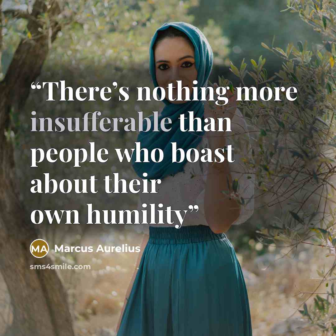 “There’s nothing more insufferable than people who boast about their own humility” quote by Marcus Aurelius