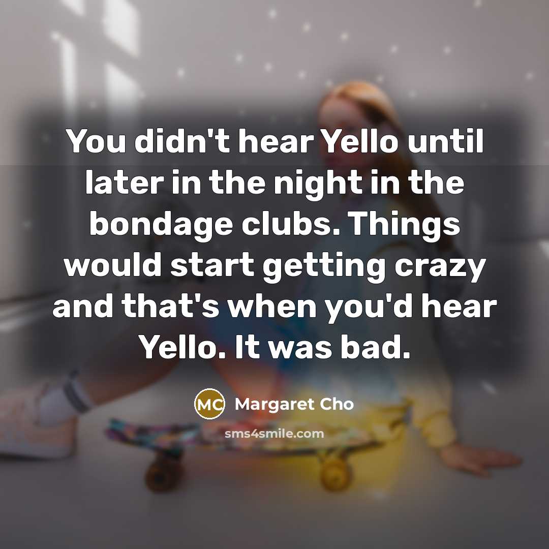“You didn't hear Yello until later in the night in…” quote by Margaret Cho