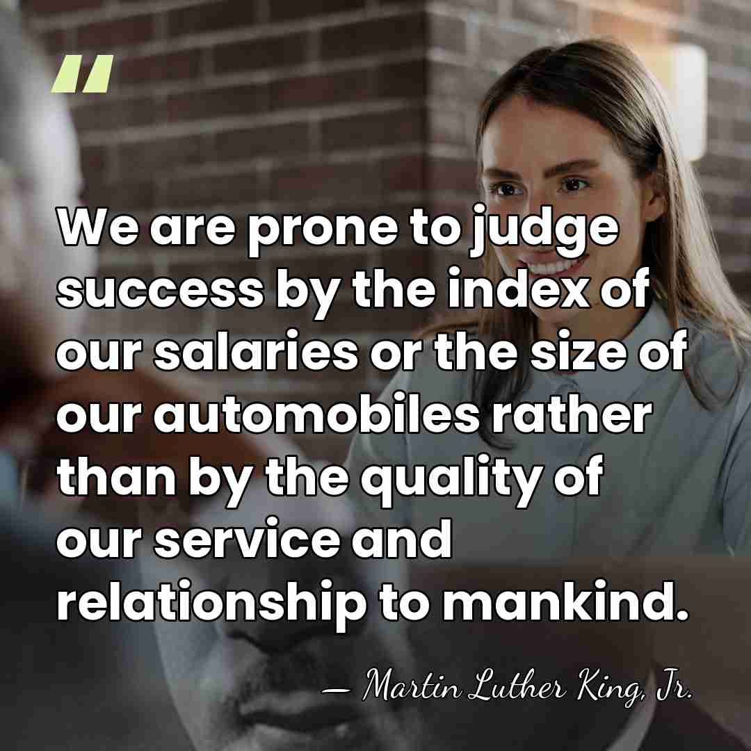 We are prone to judge success by the index of our salaries&hellip; - Martin Luther King, Jr.