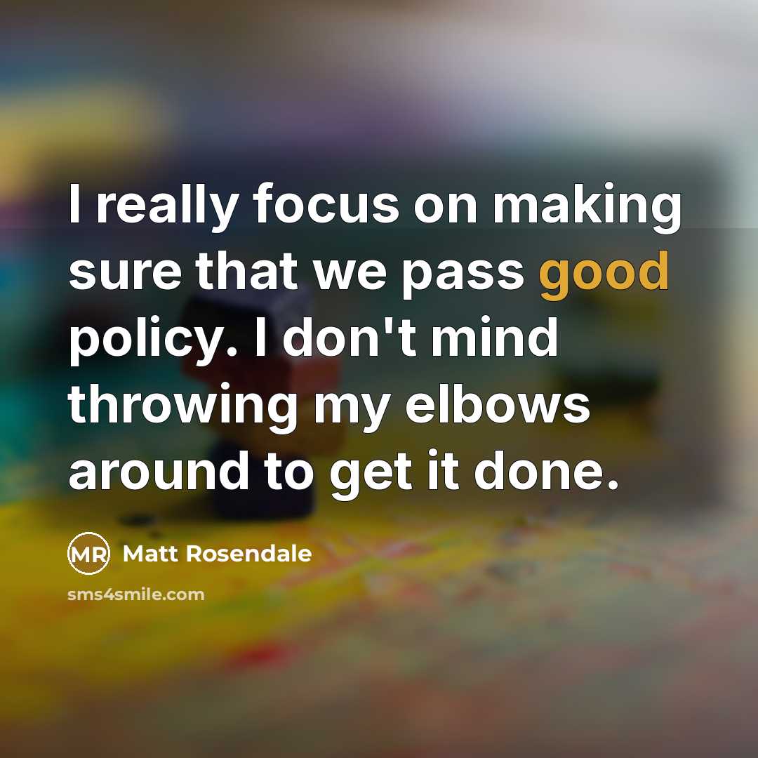 “I really focus on making sure that we pass good…” quote by Matt Rosendale