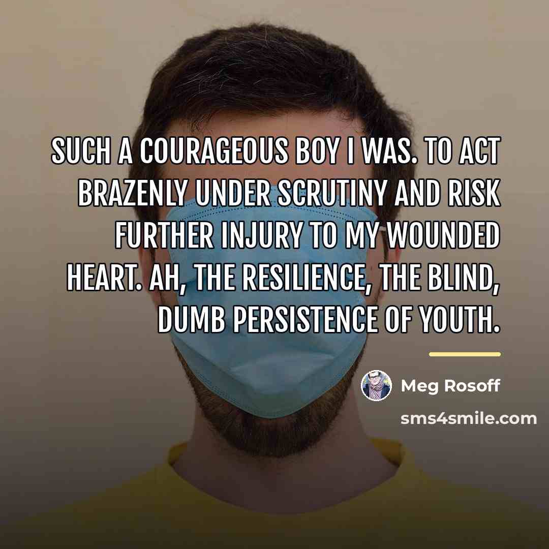 “Such a courageous boy I was. To act brazenly under…” quote by Meg Rosoff