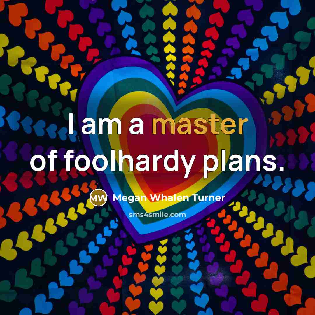 “I am a master of foolhardy plans.…” quote by Megan Whalen Turner