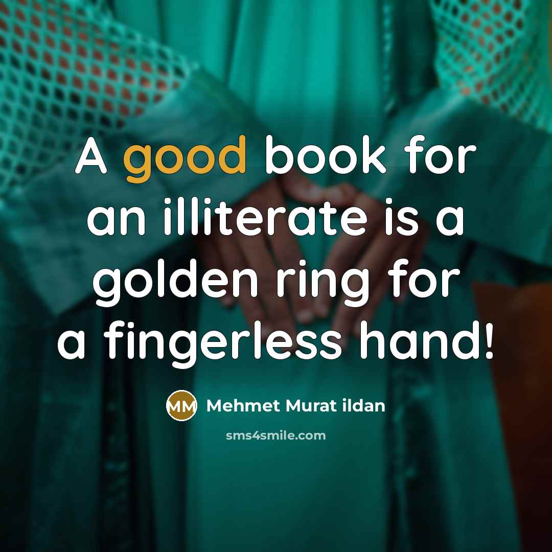 “A good book for an illiterate is a golden ring…” quote by Mehmet Murat Ildan