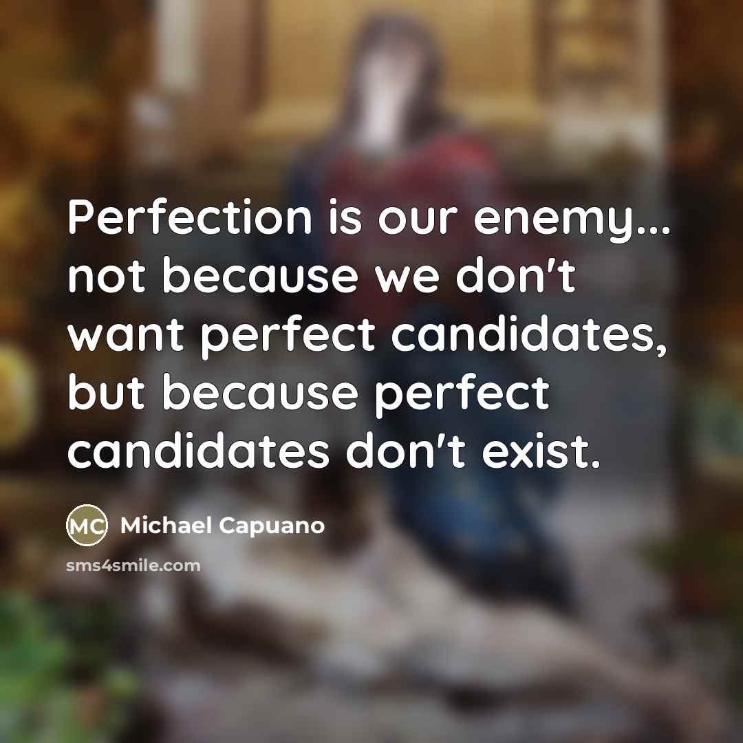 “Perfection is our enemy... not because we don't want perfect…” quote by Michael Capuano