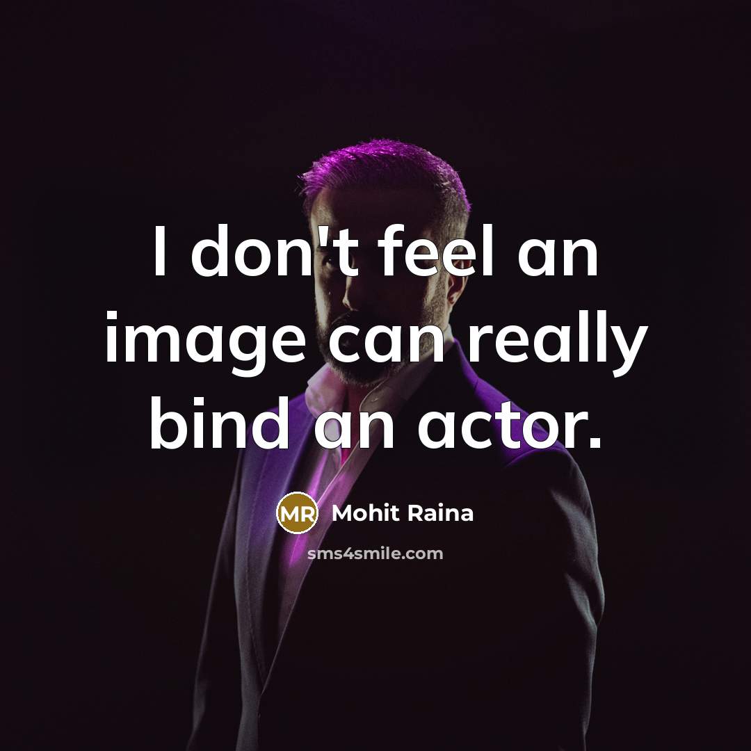 “I don't feel an image can really bind an actor.…” quote by Mohit Raina