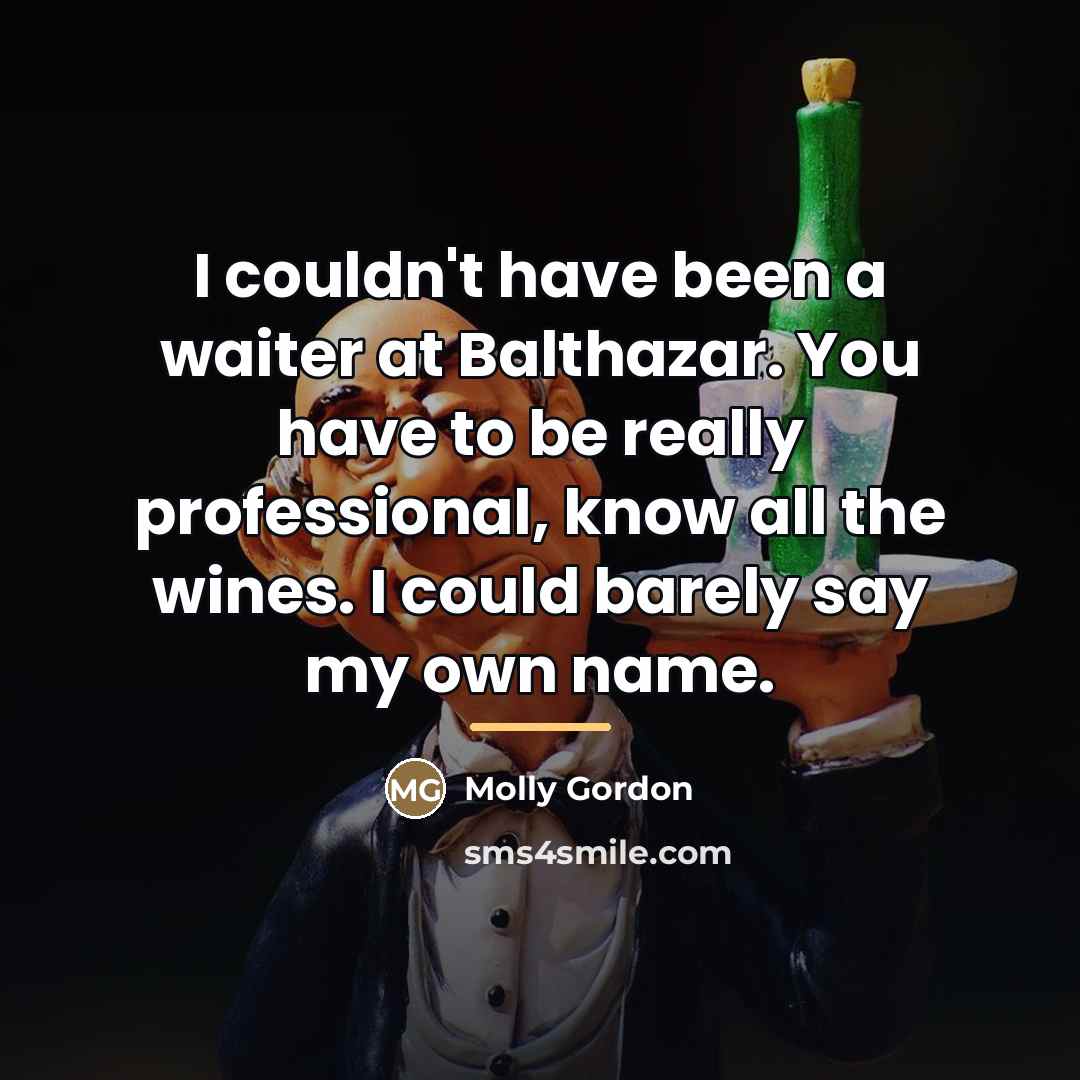 “I couldn't have been a waiter at Balthazar. You have…” quote by Molly Gordon